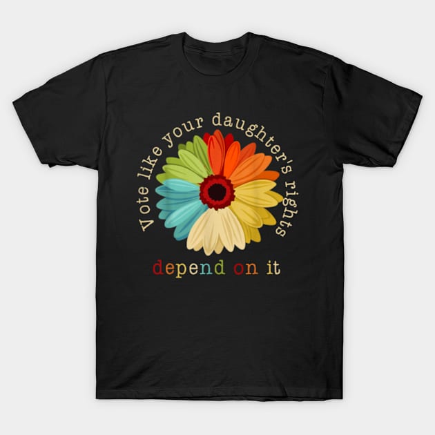 Vote Like Your daughter's Rights Depend on It Feminist T-Shirt by artcomdesigns